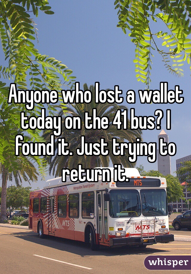 Anyone who lost a wallet today on the 41 bus? I found it. Just trying to return it.  