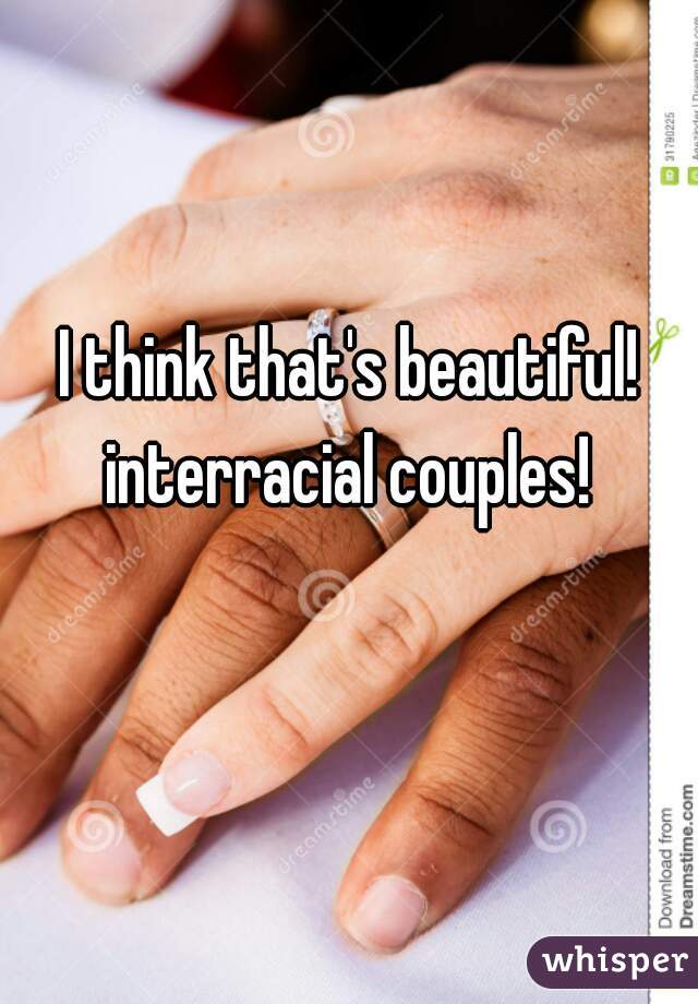 I think that's beautiful! interracial couples! 