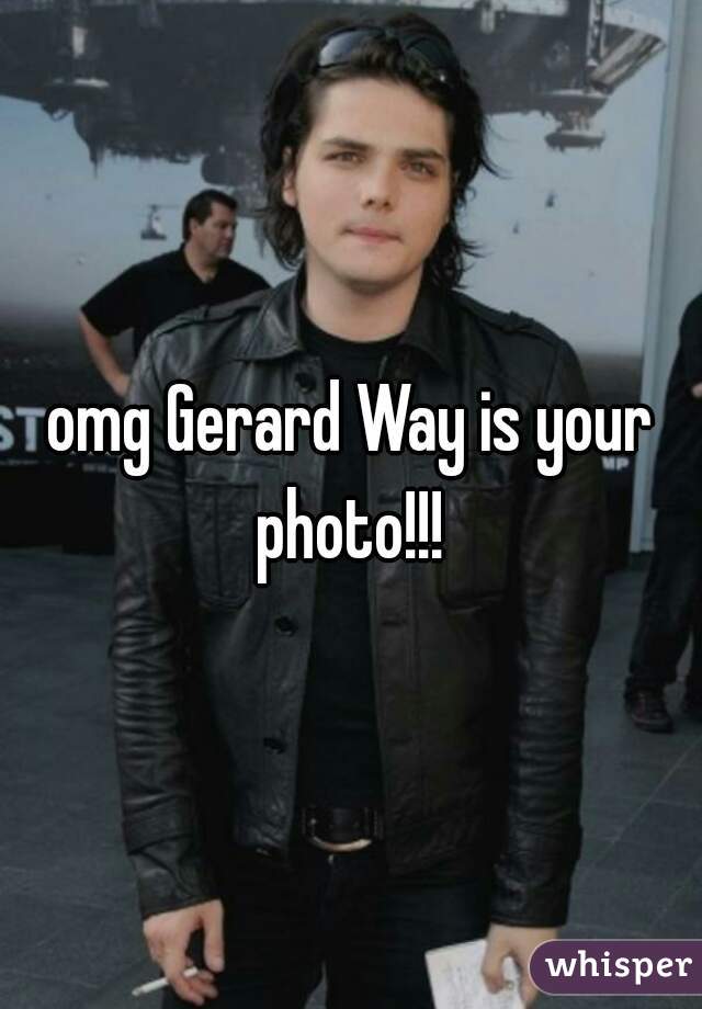 omg Gerard Way is your photo!!! 