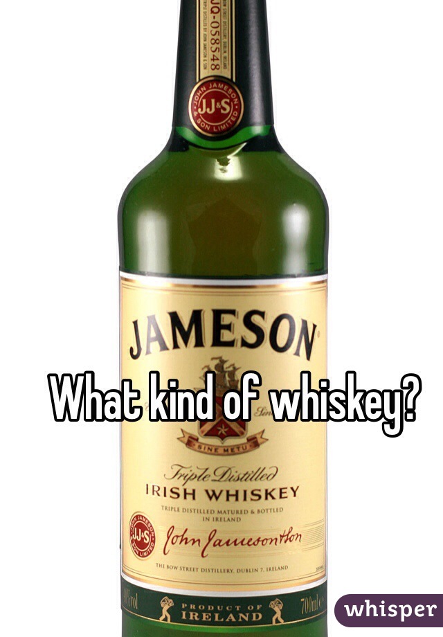 What kind of whiskey?
