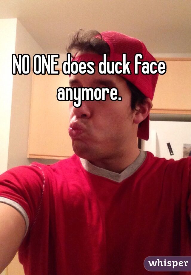 NO ONE does duck face anymore. 