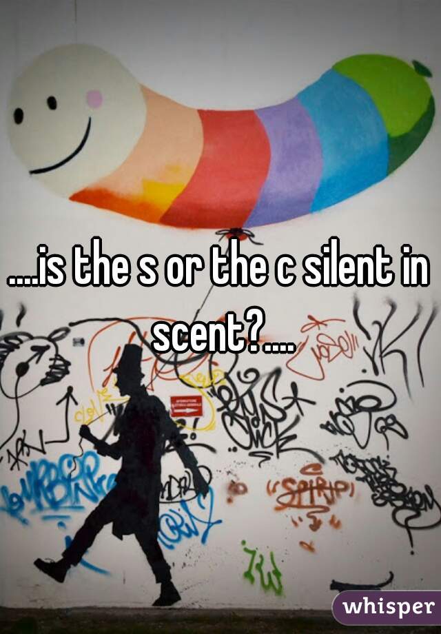 ....is the s or the c silent in scent?....