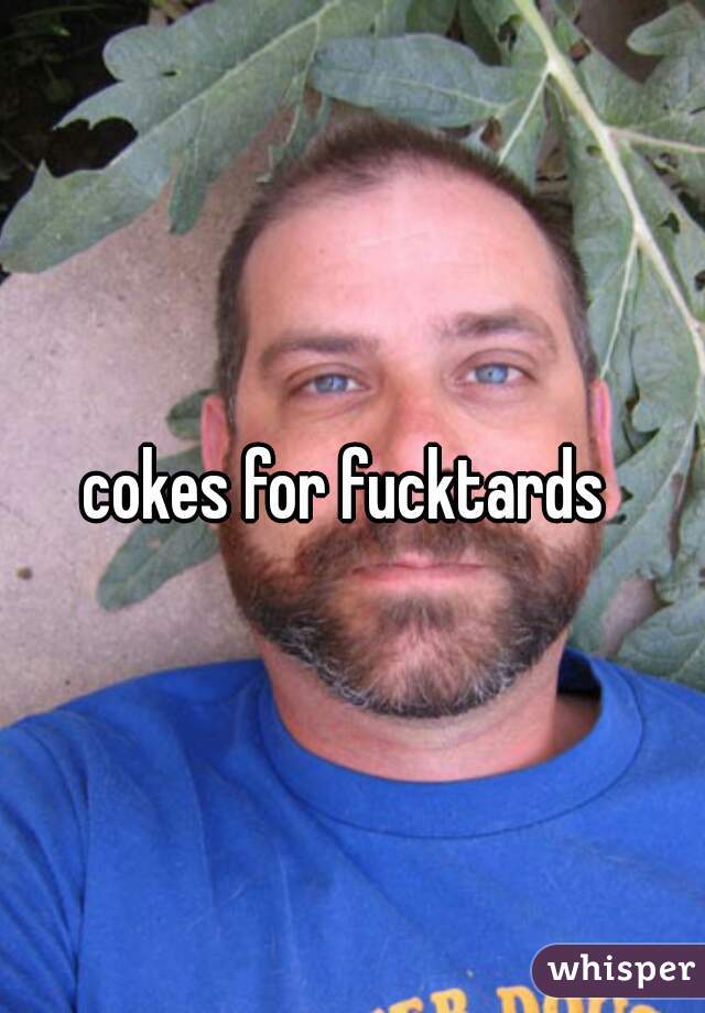 cokes for fucktards 