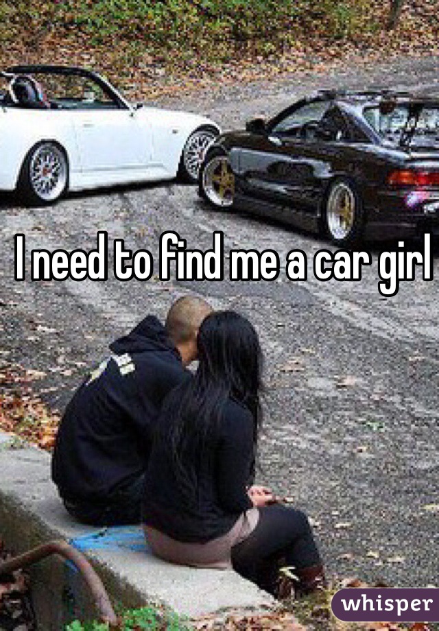 I need to find me a car girl