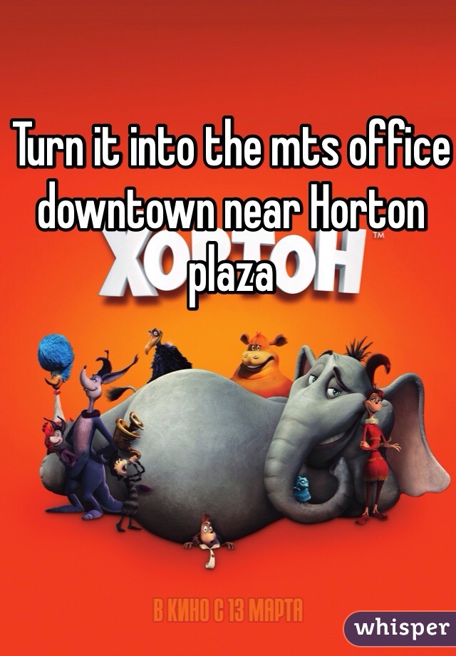 Turn it into the mts office downtown near Horton plaza