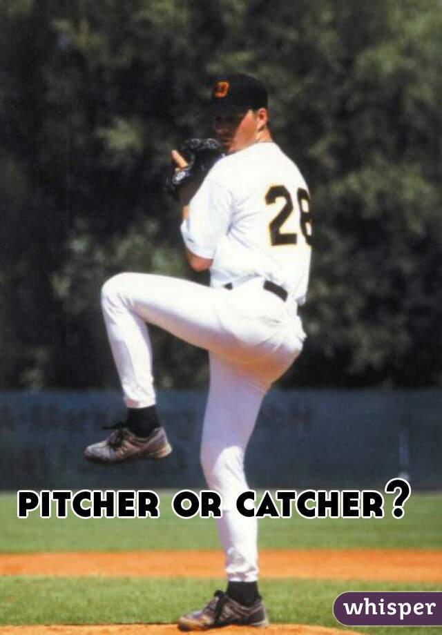 pitcher or catcher? 