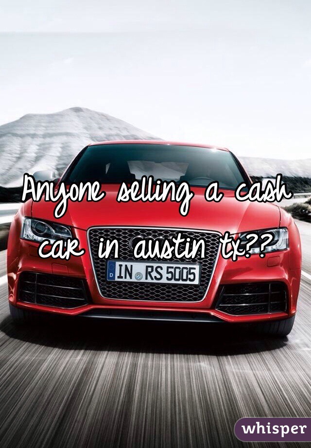 Anyone selling a cash car in austin tx??
