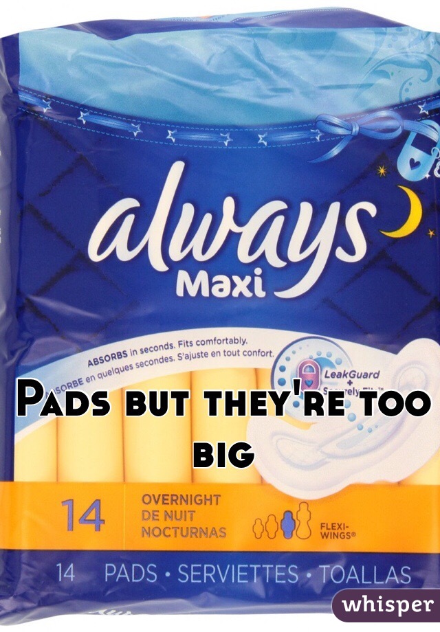 Pads but they're too big