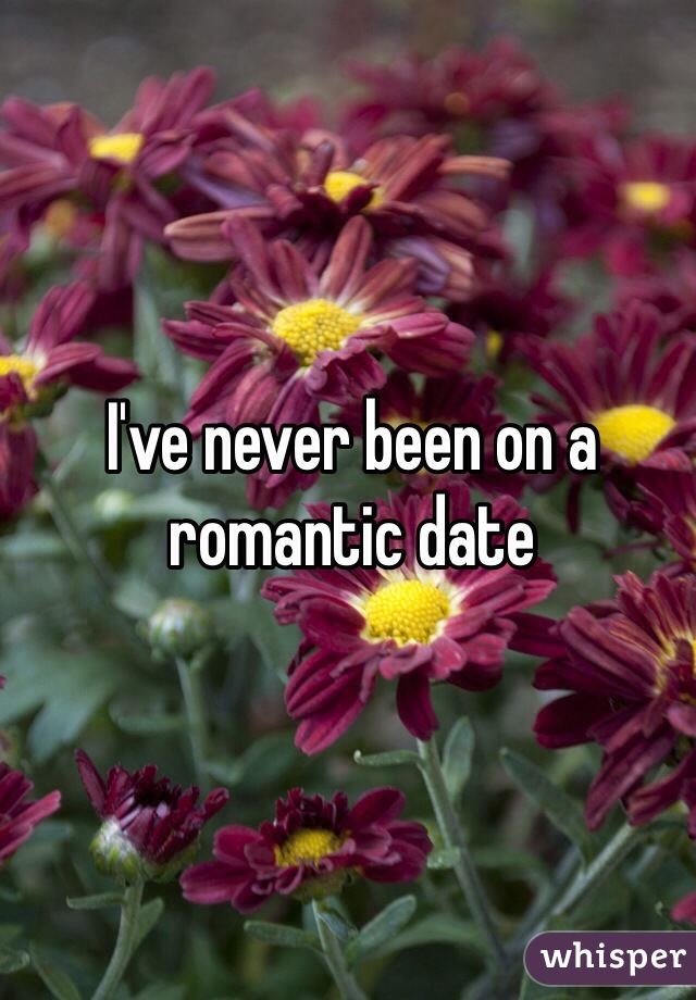 I've never been on a romantic date 