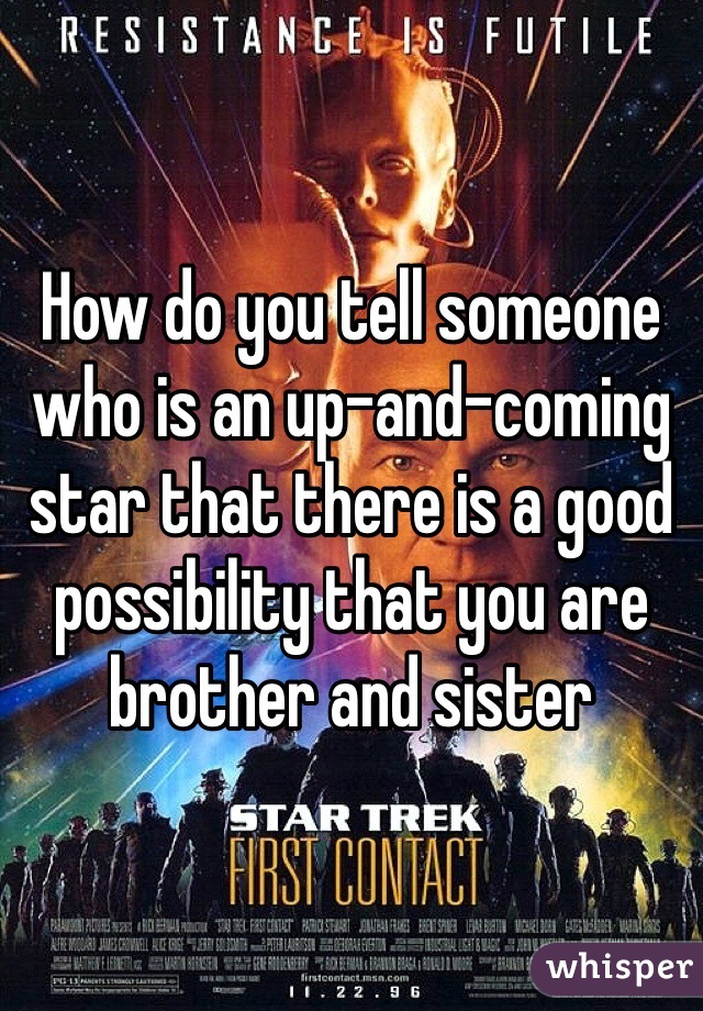 How do you tell someone who is an up-and-coming star that there is a good possibility that you are brother and sister 
