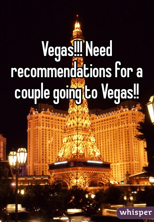 Vegas!!! Need recommendations for a couple going to Vegas!!