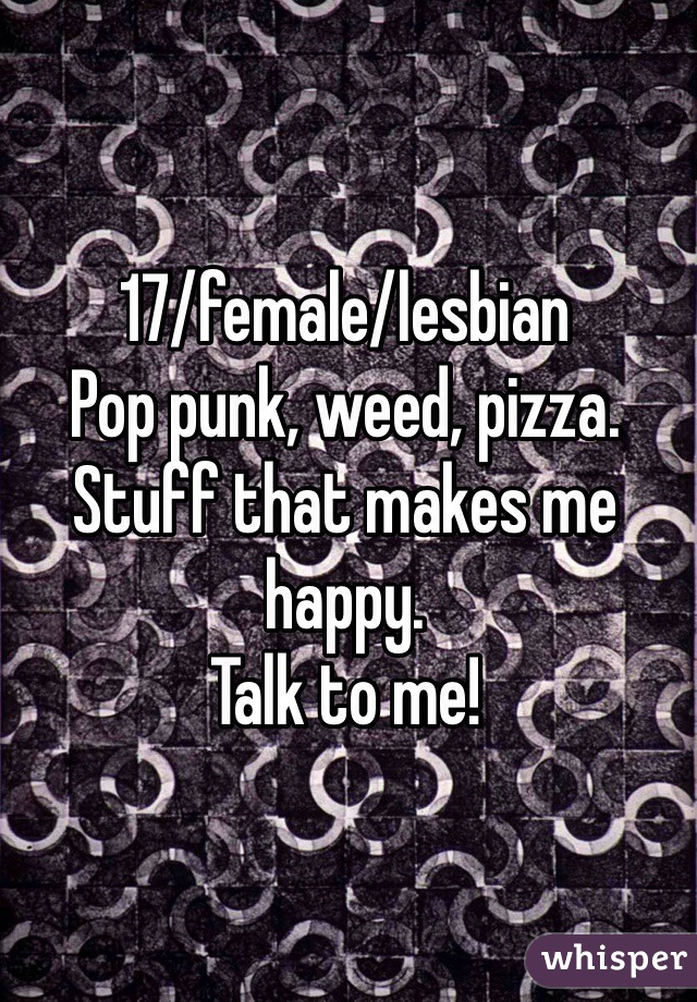 17/female/lesbian
Pop punk, weed, pizza. 
Stuff that makes me happy.
Talk to me!