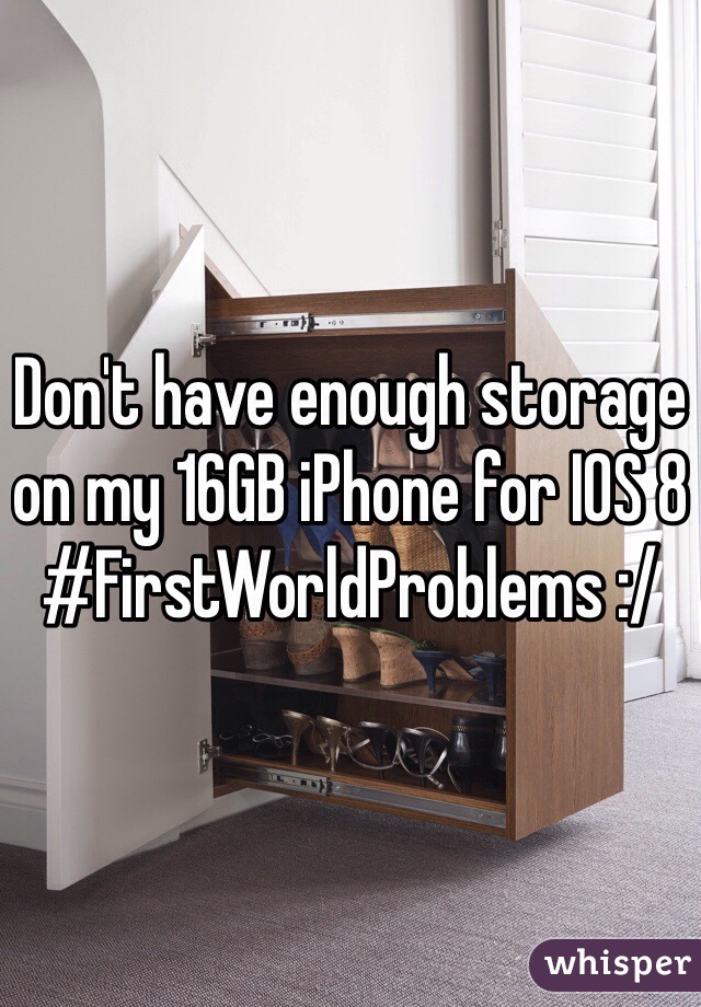 Don't have enough storage on my 16GB iPhone for IOS 8 
#FirstWorldProblems :/