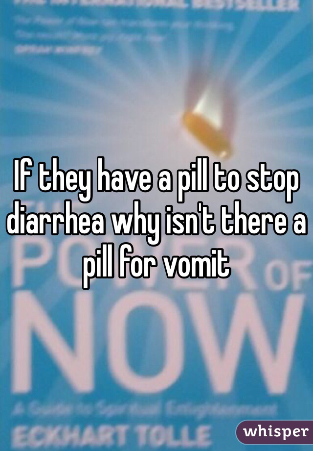 If they have a pill to stop diarrhea why isn't there a pill for vomit