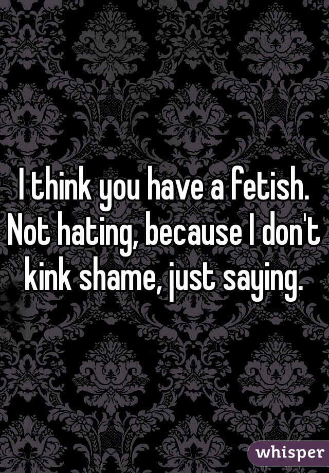 I think you have a fetish.
Not hating, because I don't kink shame, just saying.