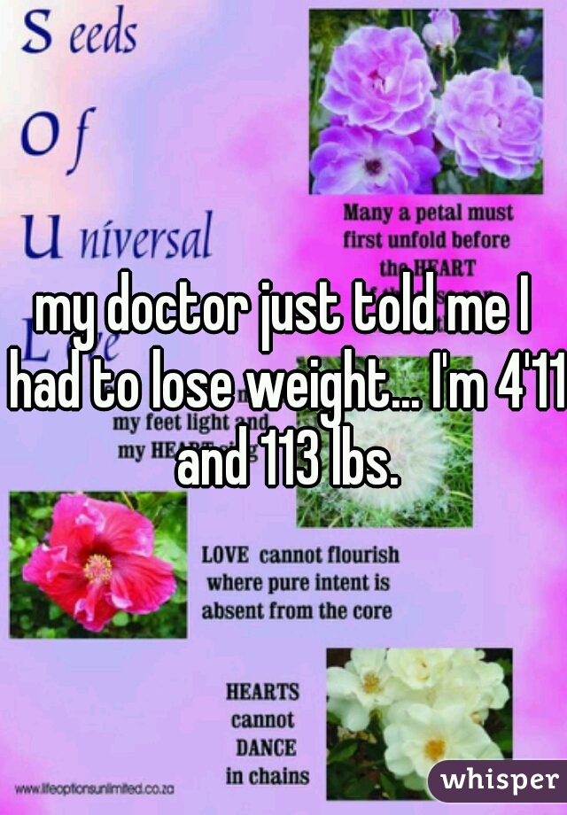 my doctor just told me I had to lose weight... I'm 4'11 and 113 lbs.