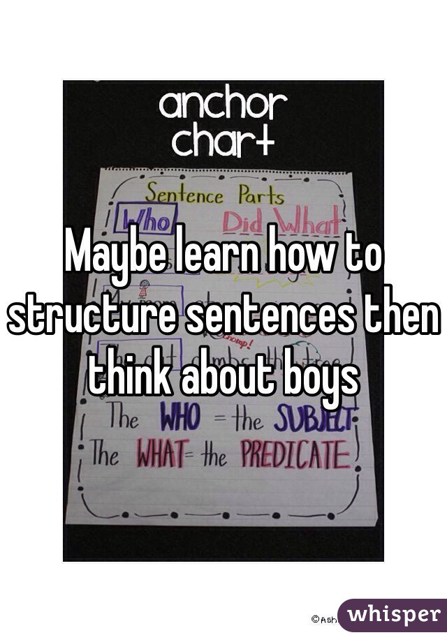 Maybe learn how to structure sentences then think about boys