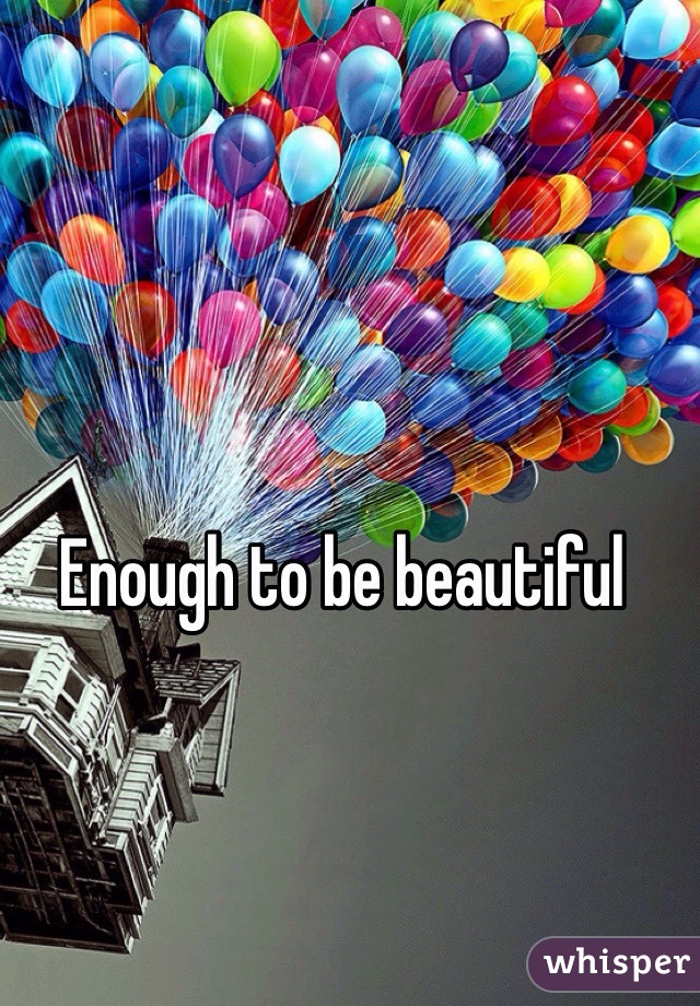 Enough to be beautiful 
