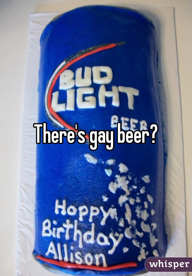 There's gay beer? 