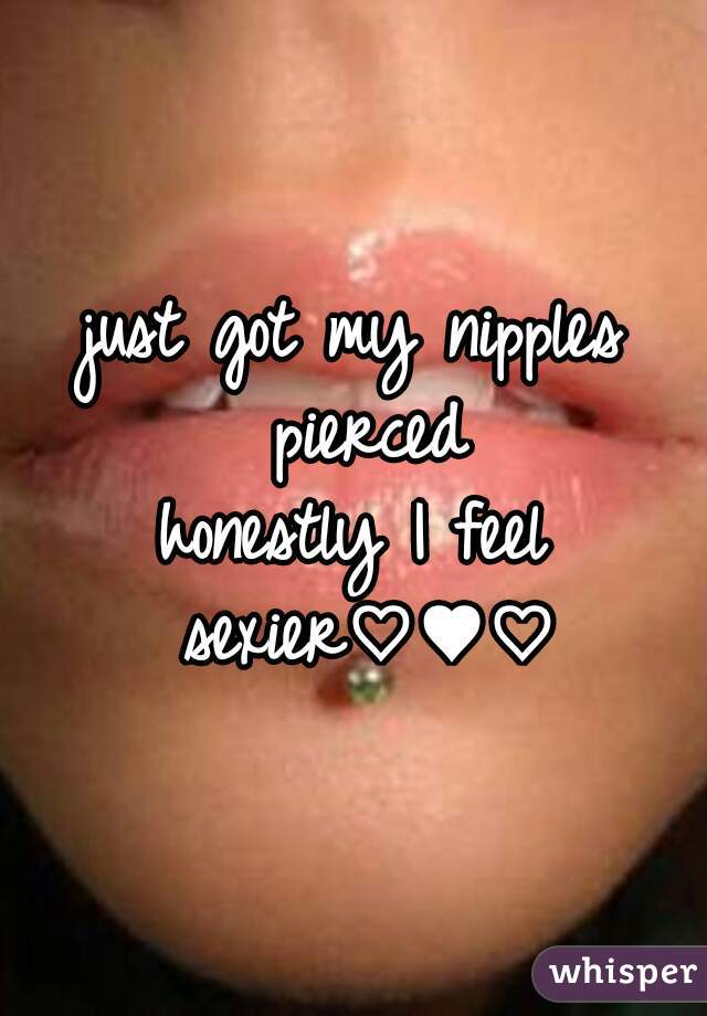 just got my nipples pierced
honestly I feel sexier♡♥♡