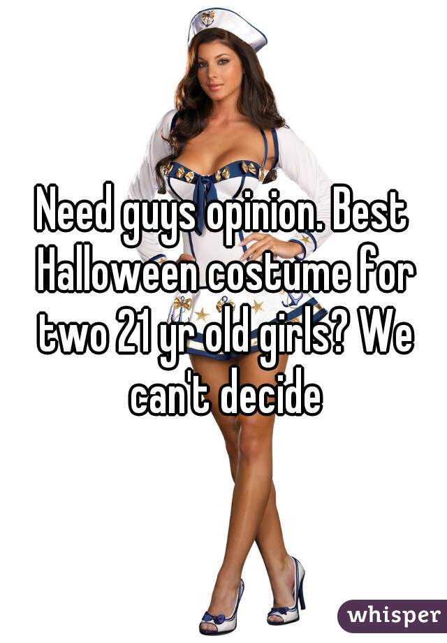 Need guys opinion. Best Halloween costume for two 21 yr old girls? We can't decide