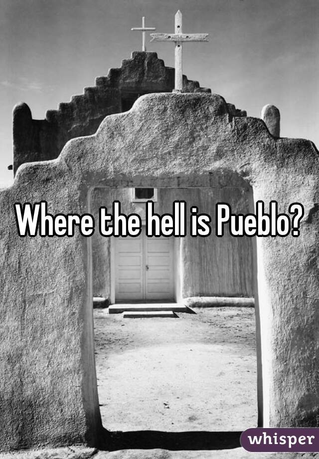 Where the hell is Pueblo?