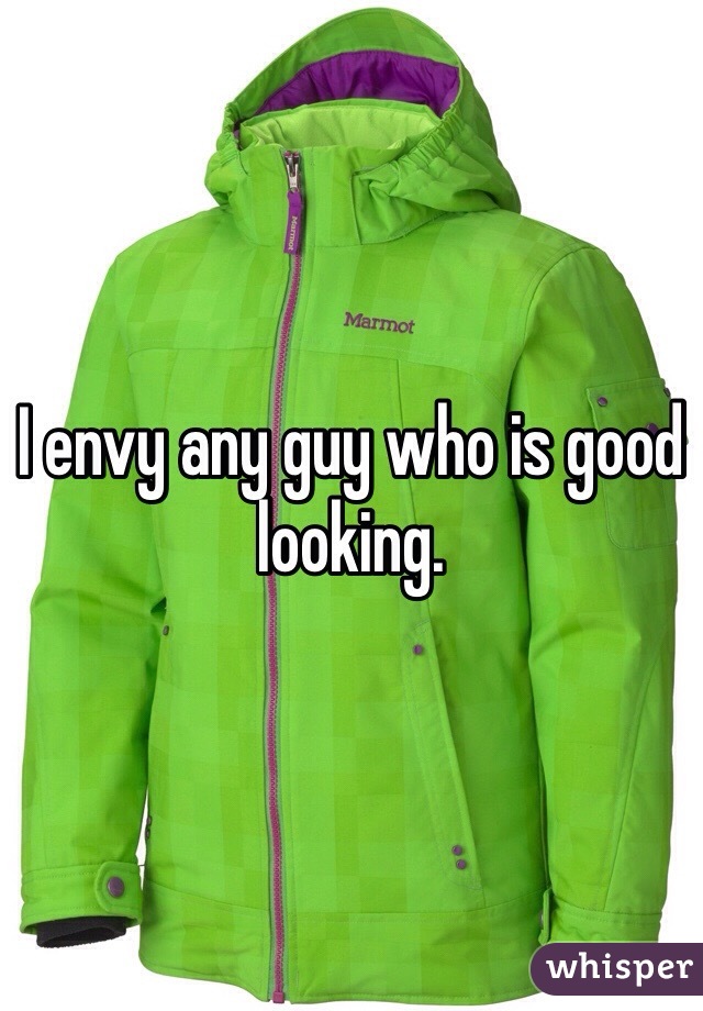 I envy any guy who is good looking. 