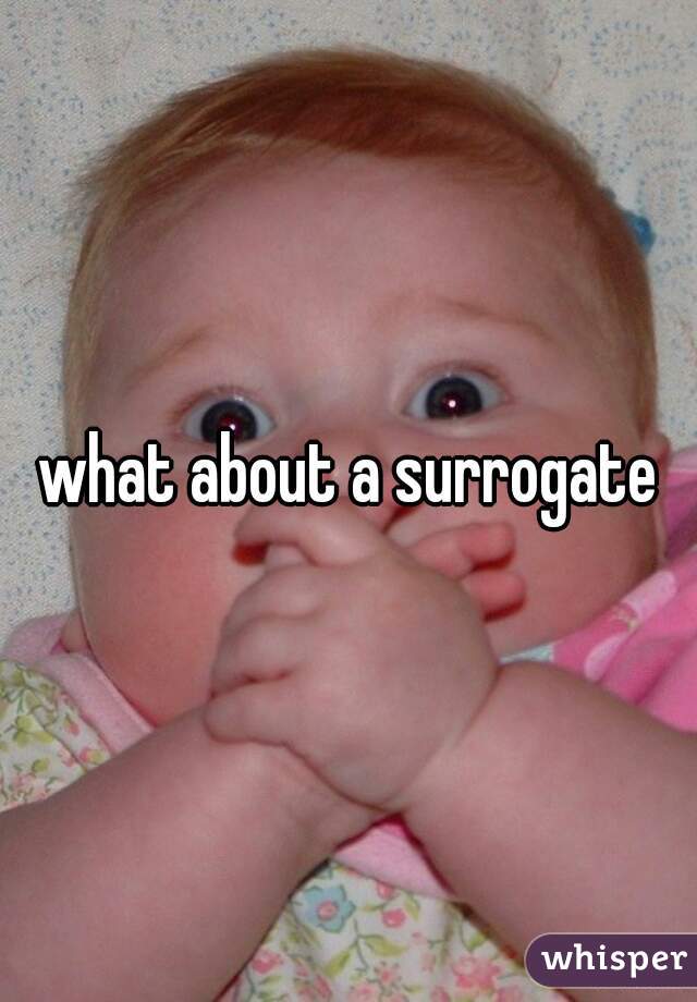 what about a surrogate