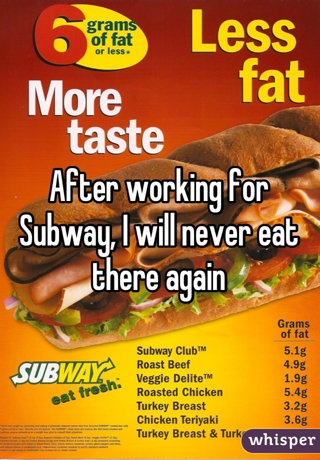 After working for Subway, I will never eat there again
