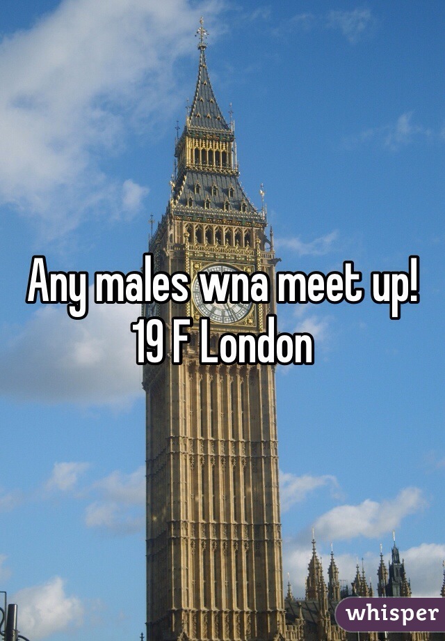 Any males wna meet up! 19 F London 