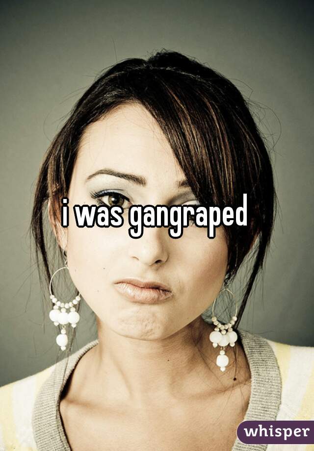 i was gangraped