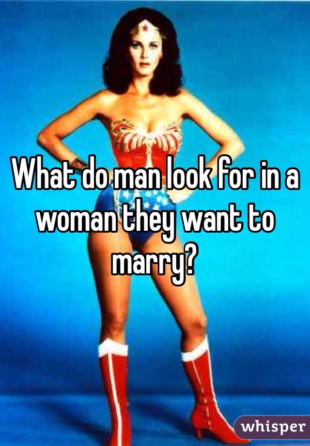 What do man look for in a woman they want to marry? 