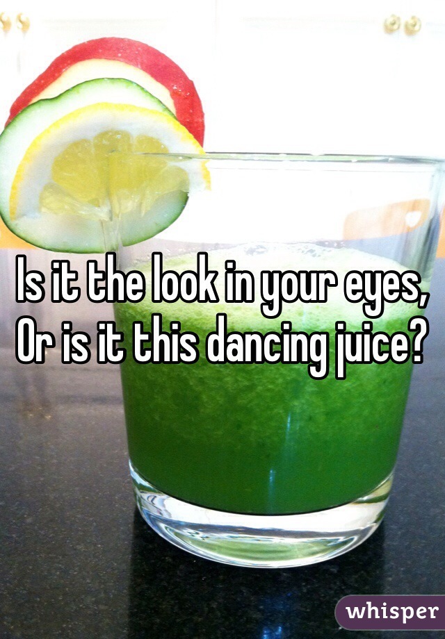 Is it the look in your eyes,
Or is it this dancing juice?