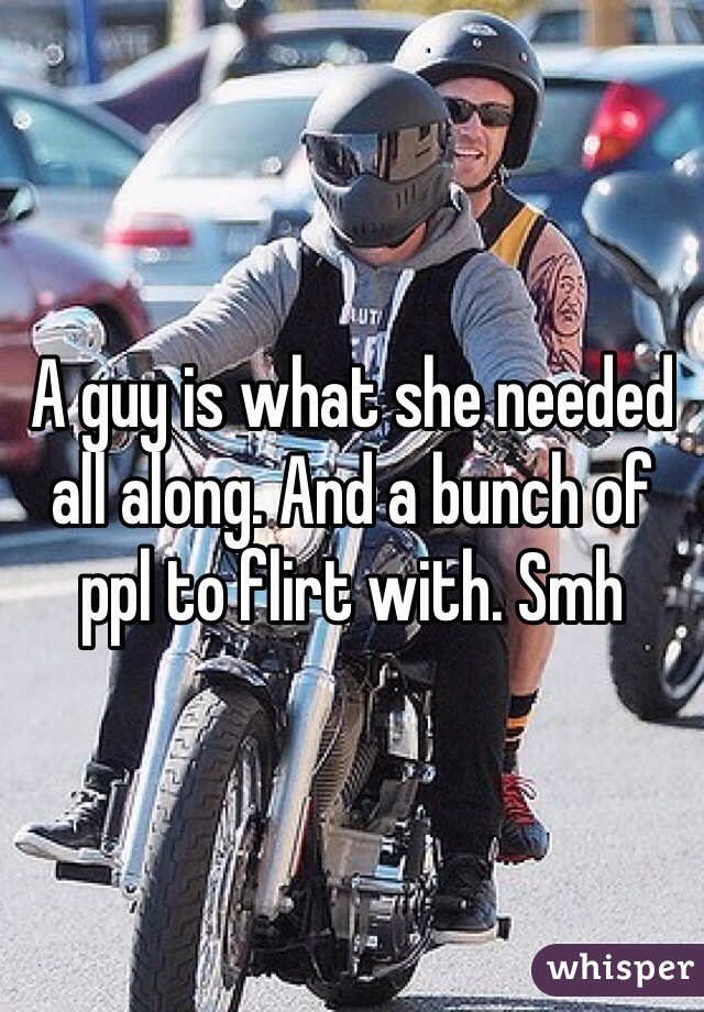 A guy is what she needed all along. And a bunch of ppl to flirt with. Smh