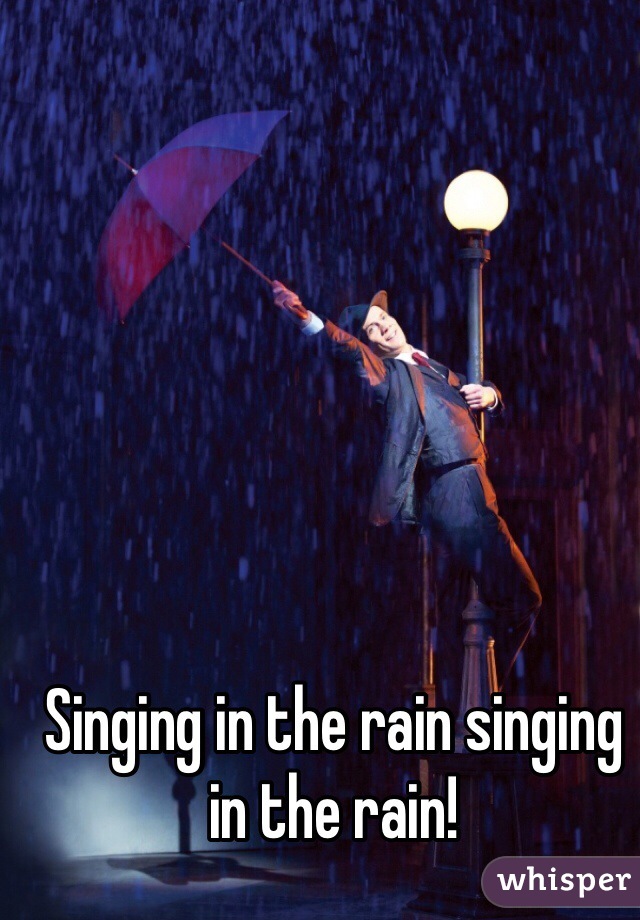 Singing in the rain singing in the rain!