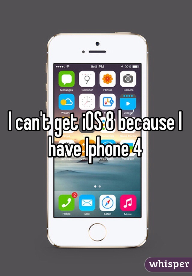 I can't get iOS 8 because I have Iphone 4