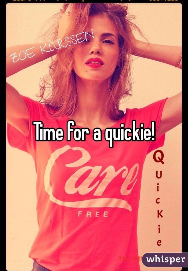 Time for a quickie!