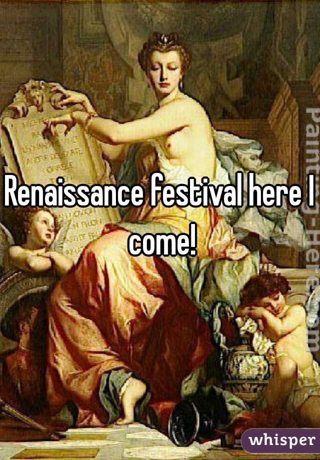 Renaissance festival here I come!