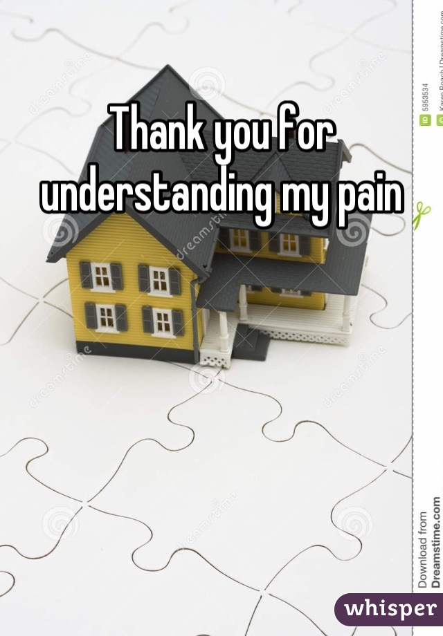 Thank you for understanding my pain
