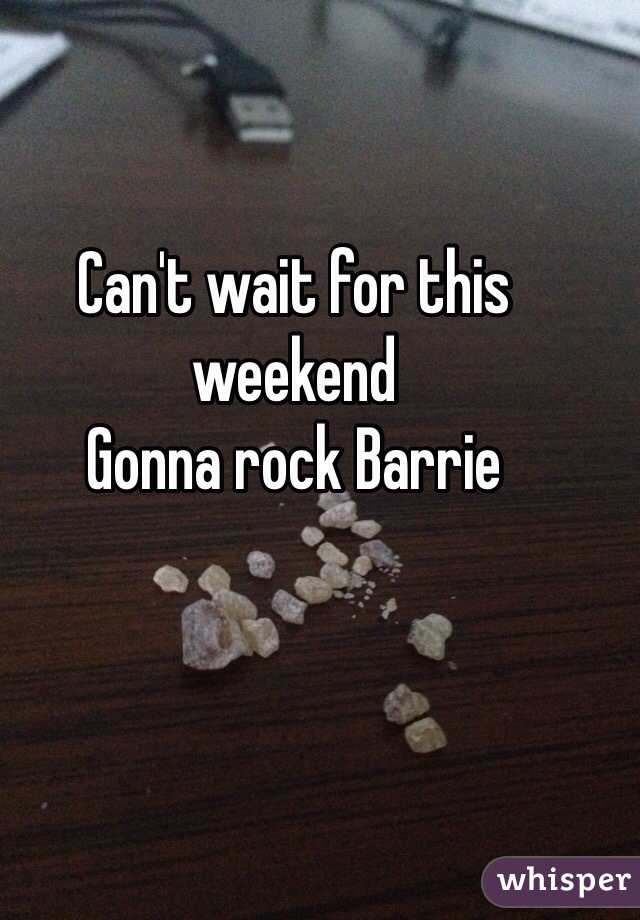 Can't wait for this weekend
Gonna rock Barrie 