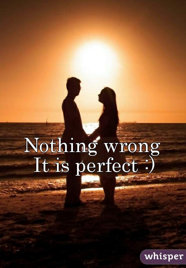 Nothing wrong 
It is perfect :)