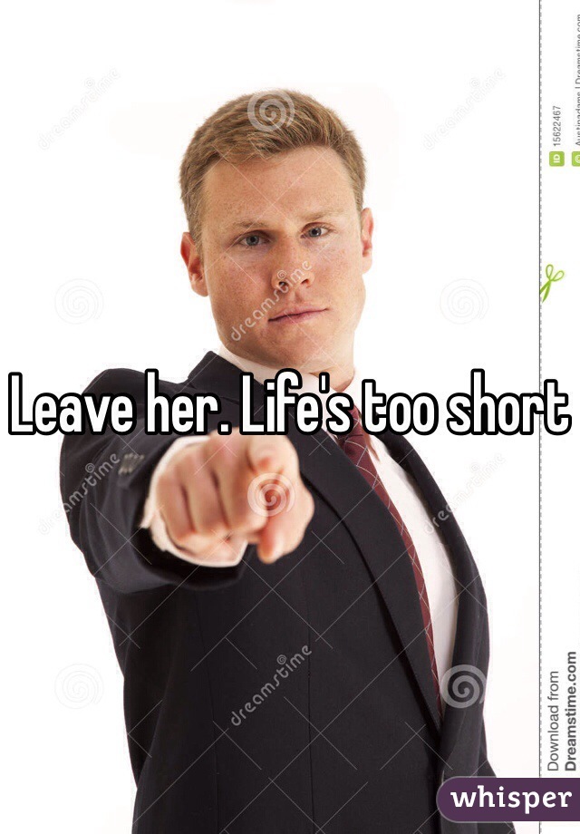 Leave her. Life's too short