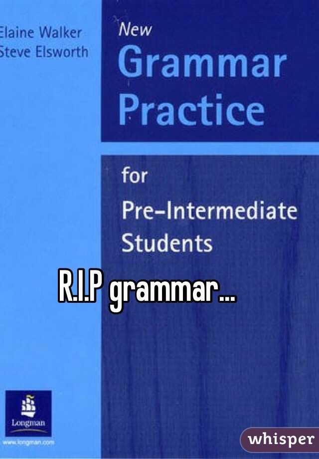 R.I.P grammar...
