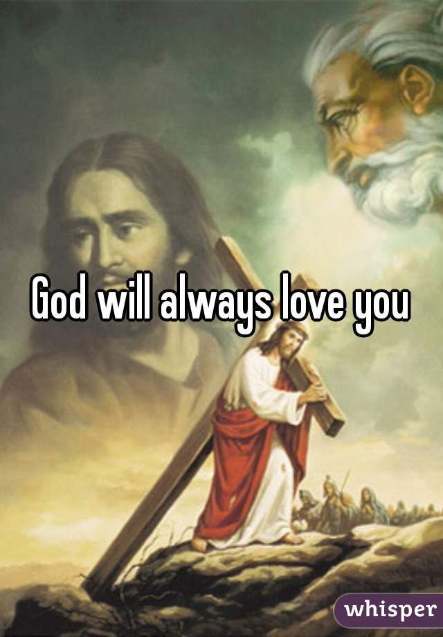 God will always love you