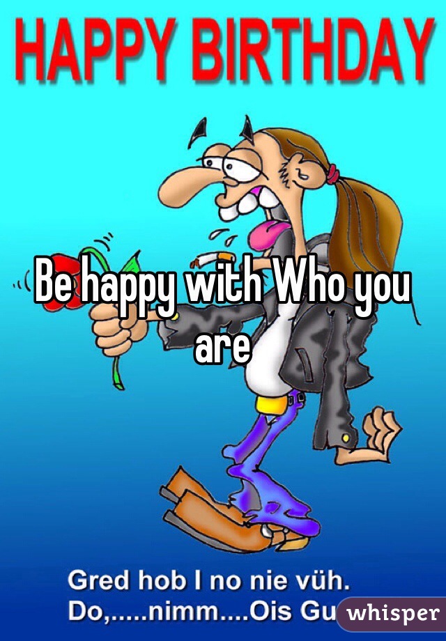 Be happy with Who you are