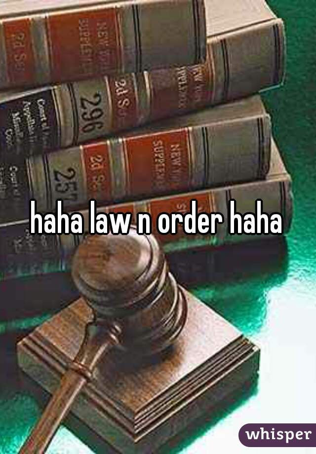 haha law n order haha