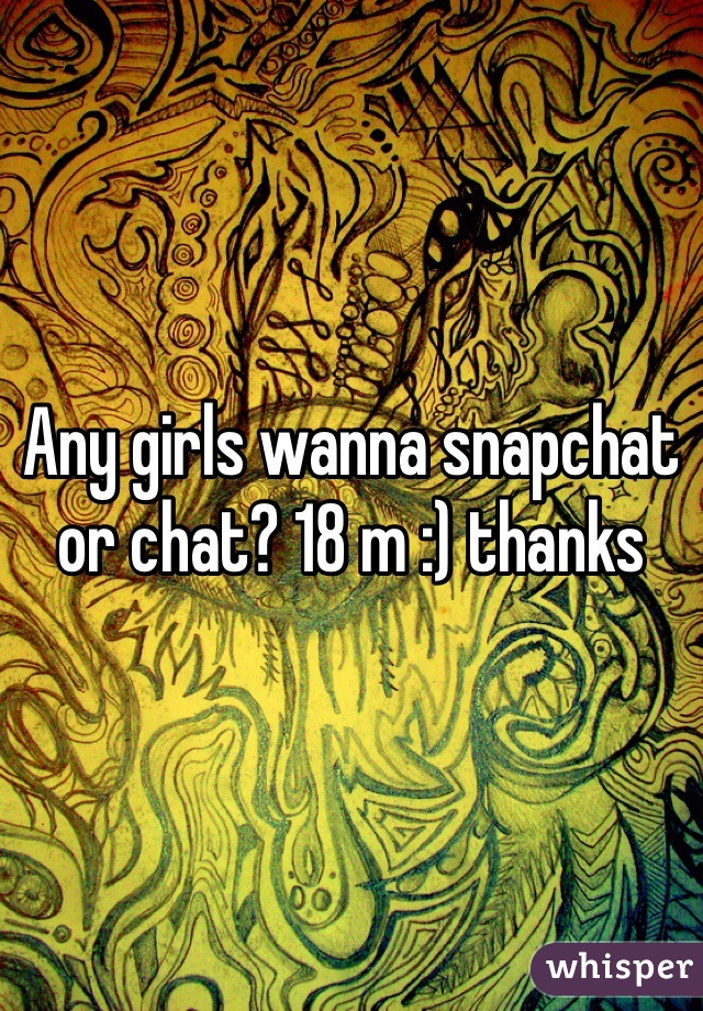 Any girls wanna snapchat or chat? 18 m :) thanks