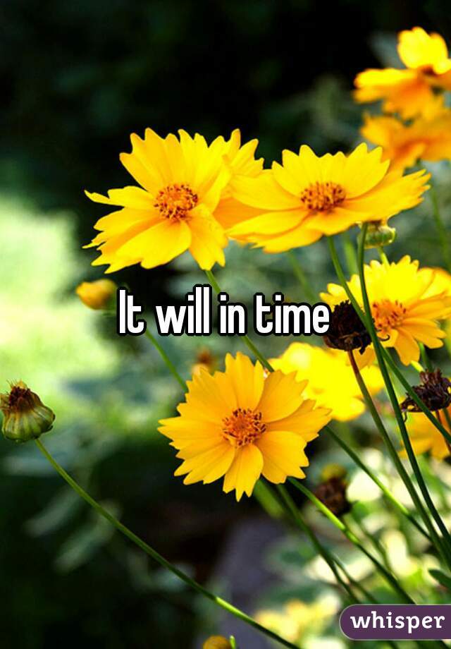 It will in time