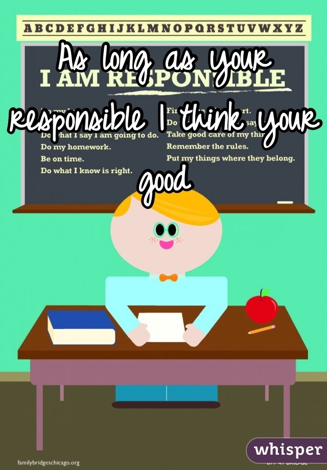 As long as your responsible I think your good