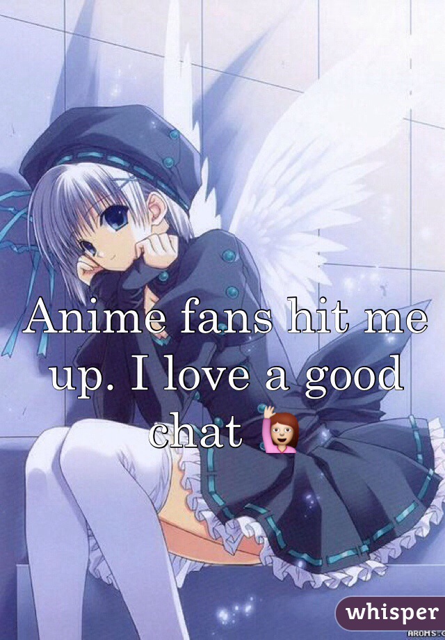 Anime fans hit me up. I love a good chat 🙋